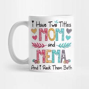 I Have Two Titles Mom And Mema And I Rock Them Both Wildflower Happy Mother's Day Mug